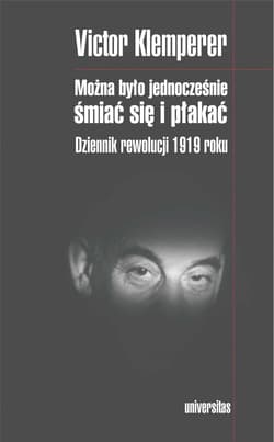 Można było jednocześnie śmiać się i płakać Dziennik rewolucji 1919 roku - Victor Klemperer