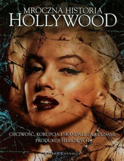 Mroczna historia Hollywood Chciwość, korupcja i skandale za kulisami produkcji filmowych - Kieron Connolly