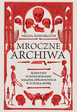 Mroczne archiwa. Śledztwo w poszukiwaniu książek oprawionych w ludzką skórę - ebook - Megan Rosenbloom