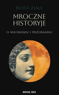 Mroczne historyje o miłowaniu i przemijaniu - Beata Ziaja