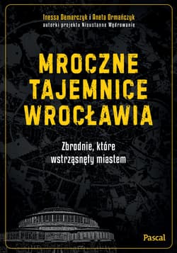 Mroczne tajemnice Wrocławia. Zbrodnie, które wstrząsnęły miastem - Ormańczyk Aneta
