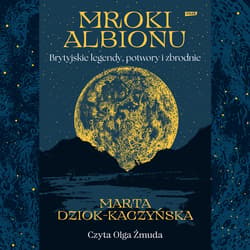 Mroki Albionu. Brytyjskie legendy, potwory i zbrodnie - audiobook - Marta Dziok-Kaczyńska