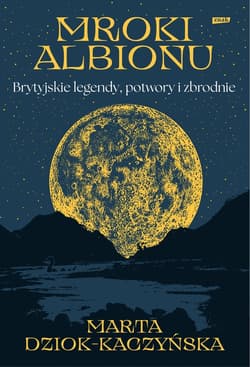 Mroki Albionu. Brytyjskie legendy, potwory i zbrodnie - ebook - Marta Dziok-Kaczyńska