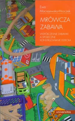Mrówcza zabawa Współczesne zabawki a społeczne konstruowanie dziecka
