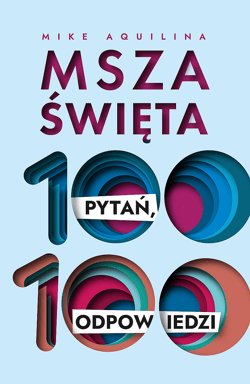 Msza święta. 100 pytań, 100 odpowiedzi - Mike Aquilina