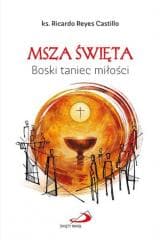 Msza Święta. Boski taniec miłości - Ricardo Reyes Castillo