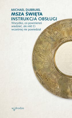 Msza święta Instrukcja obsługi Wszystko, co powinieneś wiedzieć, ale nikt Ci wcześniej nie powiedział