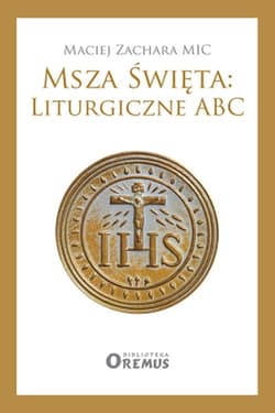 Msza Święta: Liturgiczne ABC - Maciej Zachara