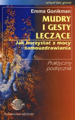 Mudry i gesty leczące Jak korzystać z mocy samouzdrawiania - Emma Gonikman