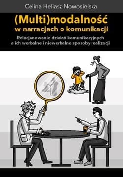 Multimodalność w narracjach o komunikacji. Relacjonowanie działań komunikacyjnych, a ich werbalne i - Celina Heliasz-Nowosielska