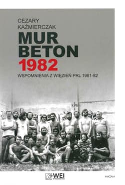 Mur Beton 1982 Wspomnienia z więzień PRL 1981-82 - Cezary Kaźmierczak