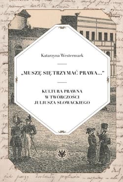 Muszę się trzymać prawa... Kultura prawna w twórczości Juliusza Słowackiego - Katarzyna Westermark
