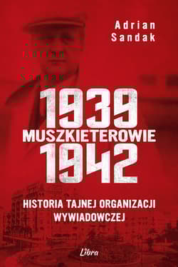 Muszkieterowie 1939-1942. Historia tajnej organizacji wywiadowczej - Adrian Sandak