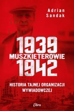 Muszkieterowie 1939-1942. Historia tajnej organizacji wywiadowczej - Adrian Sandak