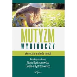Mutyzm wybiórczy Skuteczne metody terapii - Ewelina Bystrzanowska, Maria Bystrzanowska