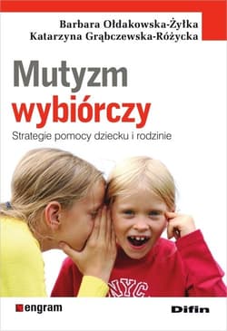 Mutyzm wybiórczy Strategie pomocy dziecku i rodzinie - Ołdakowska-Żyłka Barbara, Grąbczewska-Różycka Katarzyna