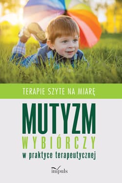 Mutyzm wybiórczy w praktyce terapeutycznej Terapie szyte na miarę
