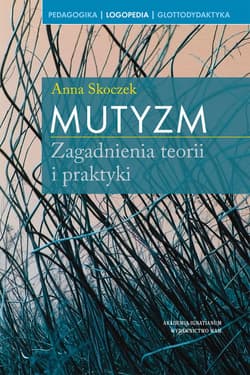 Mutyzm Zagadnienia teorii i praktyki - Anna Skoczek