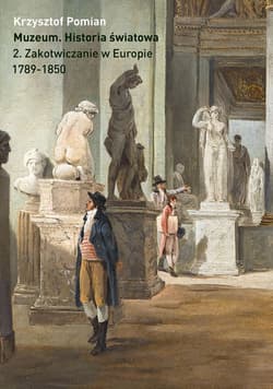 Muzeum Historia światowa Tom 2 Zakotwiczenie w Europie, 1798-1850 - Pomian Krzysztof