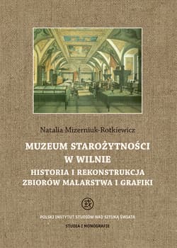 Muzeum Starożytności w Wilnie Historia i rekonstrukcja zbiorów malarstwa i grafiki - Natalia Mizerniuk-Rotkiewicz