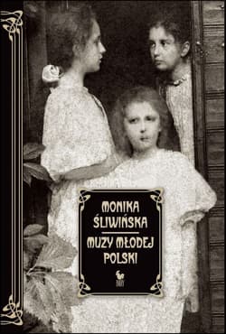Muzy Młodej Polski Życie i świat Marii, Zofii i Elizy Pareńskich - Monika Śliwińska