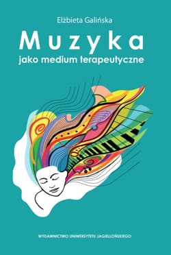 Muzyka jako medium terapeutyczne. Muzyka metaforą człowieka, jego życia i choroby (perspektywa własnych doświadczeń klinicznych) - Galińska Elżbieta