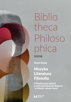 Muzyka, Literatura, Filozofia O filozoficznych wątkach w twórczości Ryszarda Wagnera i w Ulissesie Jamesa Joyce’a - Marek Rosiak