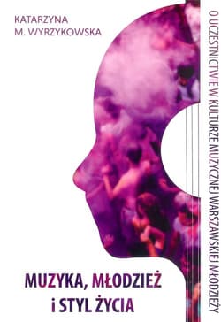 Muzyka, młodzież i styl życia O uczestnictwie w kulturze muzycznej warszawskiej młodzieży - Wyrzykowska Katarzyna M.