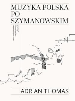 Muzyka polska po Szymanowskim - Adrian Thomas, Kamila Stępień-Ku, Dorota Kozińska