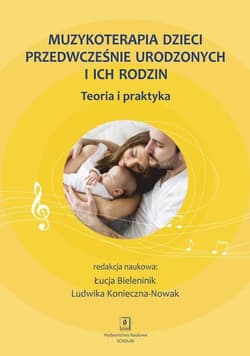 Muzykoterapia dzieci przedwcześnie urodzonych i ich rodzin Teoria i praktyka - Opracowanie Zbiorowe
