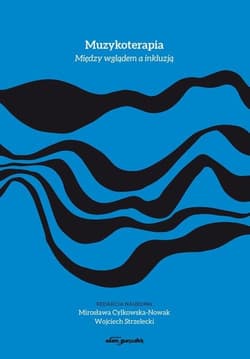 Muzykoterapia Między wglądem a inkluzją - Cylkowska-Nowak M., Strzelecki W.