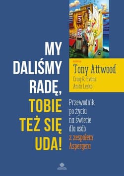 My daliśmy radę Tobie też się uda! Przewodnik po życiu na świecie dla osób z zespołem Aspergera - Evans Craig R., Lesko Anita