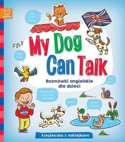 My Dog Can Talk Rozmówki angielskie dla dzieci Książeczka z naklejkami - Opracowanie Zbiorowe