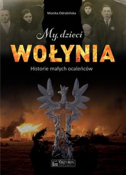 My, dzieci Wołynia. historie małych ocaleńców - Monika Odrobińska