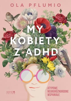 My kobiety z ADHD Atypowe Neuroróżnorodne Wspaniałe - Aleksandra Pflumio