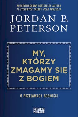 My, którzy zmagamy się z Bogiem O przejawach boskości - Jordan B. Peterson