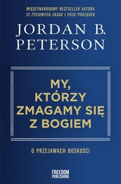 My, którzy zmagamy się z Bogiem O przejawach boskości - Jordan B. Peterson