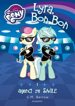 My Little Pony Lyra Bon Bon i agenci ze SMILE - Berrow G. M.