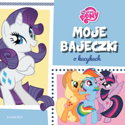 My Little Pony Moje bajeczki o kucykach - Opracowanie Zbiorowe