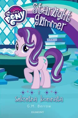 My Little Pony Starlight Glimmer i sekretna komnata - Berrow G. M.