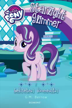 My Little Pony Starlight Glimmer i sekretna komnata - Berrow G. M.