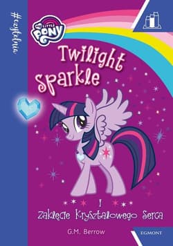 My Little Pony Twilight Sparkle i zaklęcie kryształowego serca - Opracowanie Zbiorowe