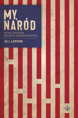 My, naród. Nowa historia Stanów Zjednoczonych. (wyd.2) - Jill Lepore