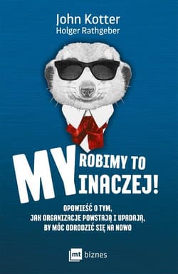 My robimy to inaczej! Opowieść o tym, jak organizacje powstają i upadają, by móc odrodzić się na nowo - Rathgeber Holger