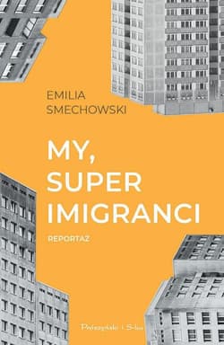 My, super imigranci Reportaż - Emilia Smechowski