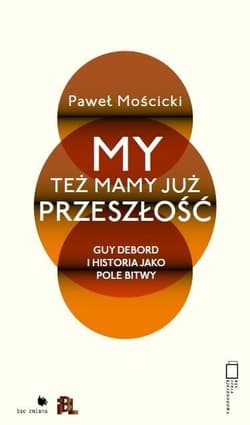 My też mamy już przeszłość Guy Debord i historia jako pole bitwy - Paweł Mościcki
