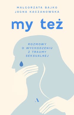 My też. Rozmowy o wychodzeniu z traumy seksualnej - Bajko Małgorzata, Jagna Kaczanowska