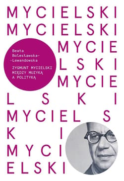 Mycielski Miedzy muzyką a polityka - Bolesławska-Lewandowska Beata