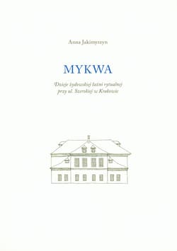 Mykwa Dzieje żydowskiej łaźni rytualnej przy ul. Szerokiej w Krakowie