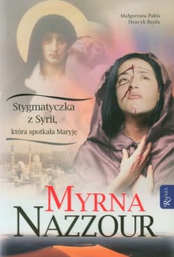 Myrna Nazzour. Stygmatyczka z Syrii, która spotkała Maryję - Pabis Małgorzata, Henryk Bejda